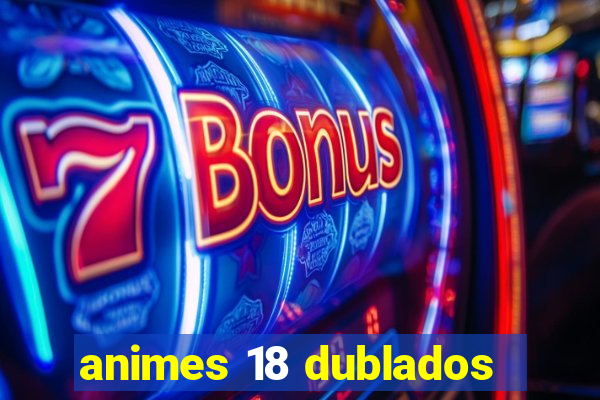 animes 18 dublados